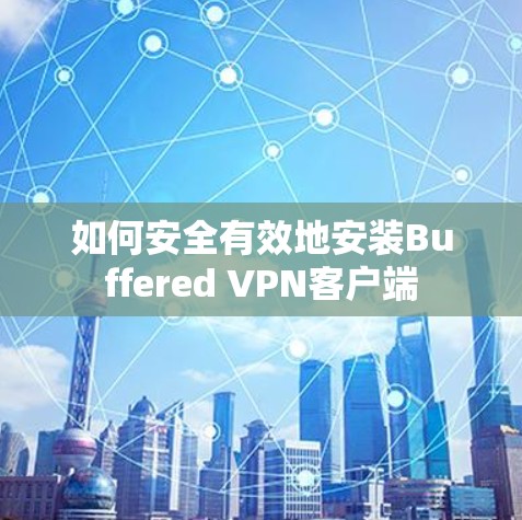 如何安全有效地安装Buffered VPN客户端