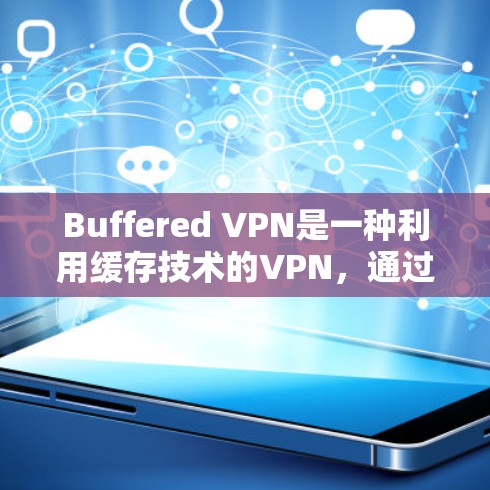 Buffered VPN是一种利用缓存技术的VPN,通过缓存收集服务器端的缓存数据来加速连接速度,而不是从服务器端下载数据。以下是关于Buffered VPN的详细速度体验和使用指南 Buffered VPN是一种利用缓存技术的VPN,通过缓存收集服务器端的缓存数据来加速连接速度,而不是从服务器端下载数据。以下是关于Buffered VPN的详细速度体验和使用指南