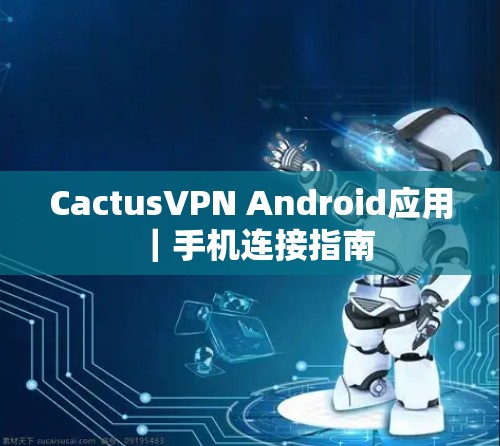 CactusVPN Android应用|手机连接指南 CactusVPN Android应用|手机连接指南