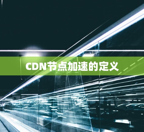 CDN节点加速的定义 CDN节点加速的定义