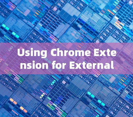 Using Chrome Extension for External Server Access:A Comprehensive Guide