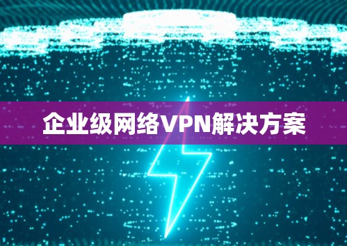企业级网络VPN解决方案