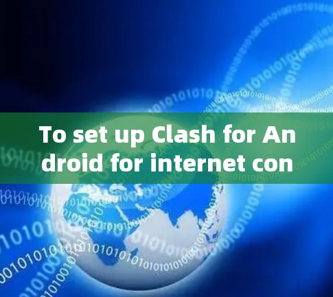 To set up Clash for Android for internet connectivity testing,follow these organized steps: