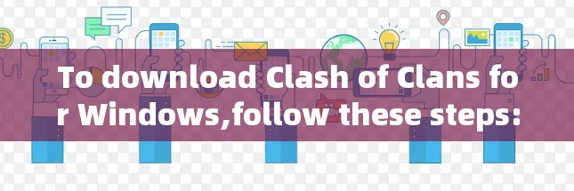 To download Clash of Clans for Windows,follow these steps: