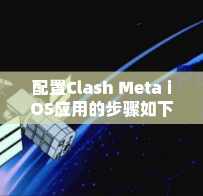 配置Clash Meta iOS应用的步骤如下