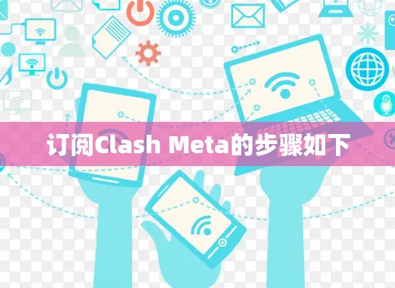 订阅Clash Meta的步骤如下 订阅Clash Meta的步骤如下