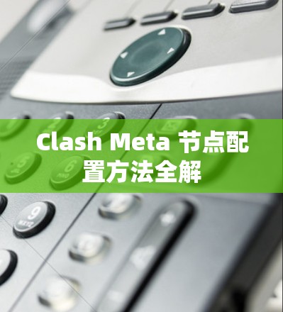 Clash Meta 节点配置方法全解