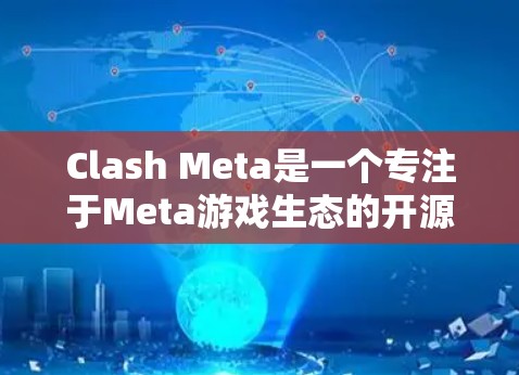 Clash Meta是一个专注于Meta游戏生态的开源游戏管理平台，旨在通过策略和内容管理来提升游戏的影响力和用户参与度。以下是Clash Meta设置的详细步骤和注意事项