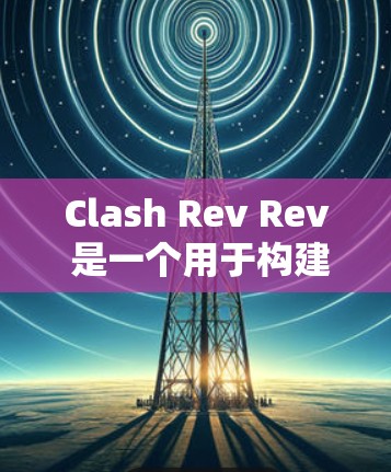 Clash Rev Rev 是一个用于构建游戏的建模和渲染工具，旨在帮助开发者快速创建复杂的游戏模型。以下是一个详细的使用步骤指南