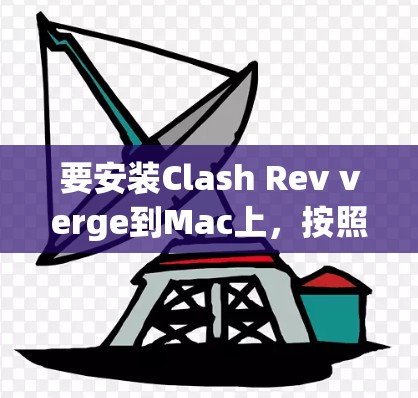要安装Clash Rev verge到Mac上，按照以下步骤进行