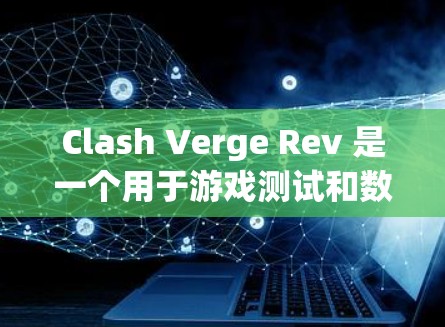 Clash Verge Rev 是一个用于游戏测试和数据分析的工具,其使用方法可以从以下几个步骤进行 Clash Verge Rev 是一个用于游戏测试和数据分析的工具,其使用方法可以从以下几个步骤进行