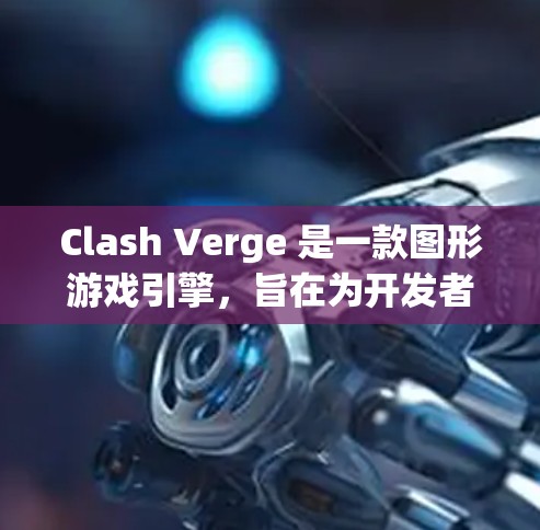Clash Verge 是一款图形游戏引擎，旨在为开发者提供高效的物理模拟和图形渲染工具。以下是一个逐步的设置教程，帮助您熟悉Clash Verge