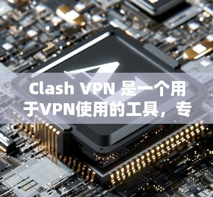 Clash VPN 是一个用于VPN使用的工具,专为Clash游戏提供服务。以下是下载和使用Clash VPN的步骤 Clash VPN 是一个用于VPN使用的工具,专为Clash游戏提供服务。以下是下载和使用Clash VPN的步骤