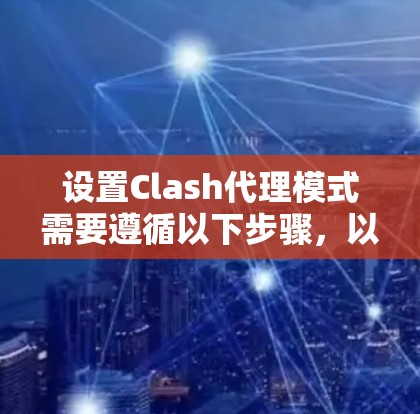 设置Clash代理模式需要遵循以下步骤，以确保代理行为符合需求